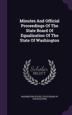 Minutes And Official Proceedings Of The State Board Of Equalization Of The State Of Washington