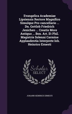 Evangelica Academiae Lipsiensis Rectore Magnifico Simulque Pro-cancellario ... Dn. Gottlob Friedrich Jenichen ... Creatis More Antiquo ... Bon. Art. ... Applaudentia Interprete Ioh. Heinrico Ernesti