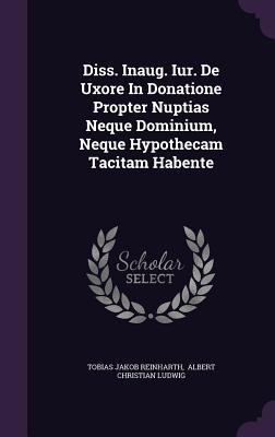 Diss. Inaug. Iur. De Uxore In Donatione Propter Nuptias Neque Dominium, Neque Hypothecam Tacitam Habente