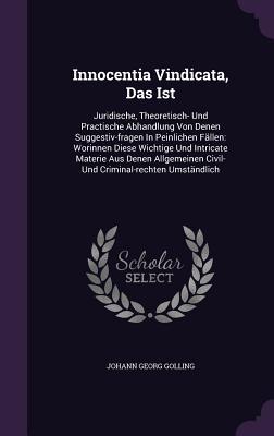 Innocentia Vindicata, Das Ist: Juridische, Theoretisch- Und Practische Abhandlung Von Denen Suggestiv-fragen In Peinlichen Fällen: Worinnen Diese ... Civil- Und Criminal-rechten Umständlich