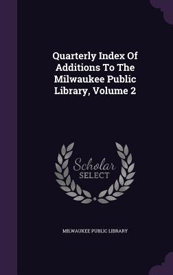 Quarterly Index Of Additions To The Milwaukee Public Library, Volume 2