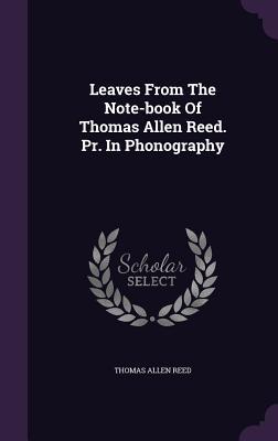 Leaves From The Note-book Of Thomas Allen Reed. Pr. In Phonography