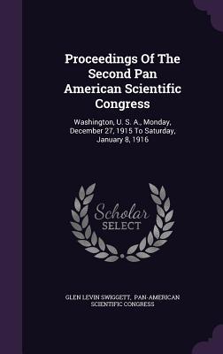 Proceedings Of The Second Pan American Scientific Congress: Washington, U. S. A., Monday, December 27, 1915 To Saturday, January 8, 1916
