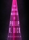 The Divine Madness of Philip K. Dick by Kyle Arnold