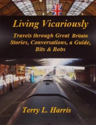 Living Vicariously: Traveling Through Great Britain - Stories, Conversations, a Guide, Bits & Bobs