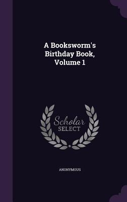 A Booksworm's Birthday Book, Volume 1
