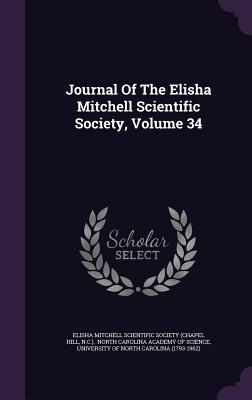 Journal Of The Elisha Mitchell Scientific Society, Volume 34 (Hardcover)