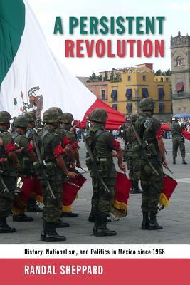 A Persistent Revolution: History, Nationalism, and Politics in Mexico since 1968 (Hardcover)