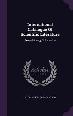 International Catalogue Of Scientific Literature: General Biology, Volumes 1-4