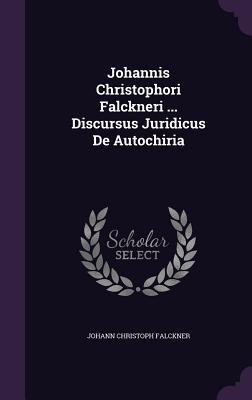 Johannis Christophori Falckneri ... Discursus Juridicus De Autochiria