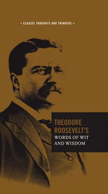 Theodore Roosevelt's Words of Wit and Wisdom (Classic Thoughts and Thinkers, 5)