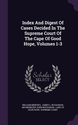 Index And Digest Of Cases Decided In The Supreme Court Of The Cape Of Good Hope, Volumes 1-3