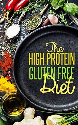 High Protein Gluten Free Diet: Delicious Easy-to-Make High Protein Recipes, Balance for Natrual Weight Loss,Against The Grains, Gluten Free Diet, Gluten ... Free (Optimal Living Book 1)