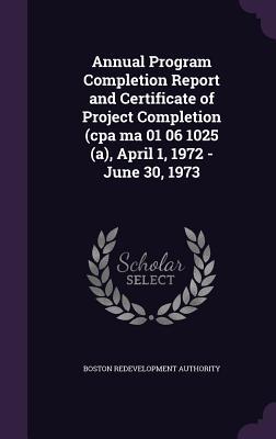 Annual Program Completion Report and Certificate of Project Completion (cpa ma 01 06 1025 (a), April 1, 1972 - June 30, 1973