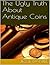 The Ugly Truth about Antique Coins by Jesse Daniel