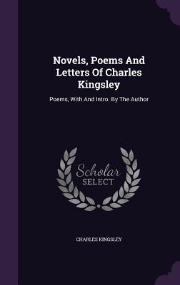 Novels, Poems and Letters of Charles Kingsley: Poems, with and Intro. by the Author