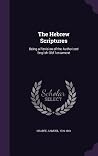 The Hebrew Scriptures: Being a Revision of the Authorized English Old Testament The Hebrew Scriptures: Being a Revision of the Authorized English Old Testament
