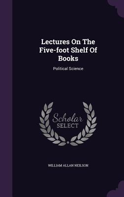Lectures On The Five-foot Shelf Of Books: Political Science