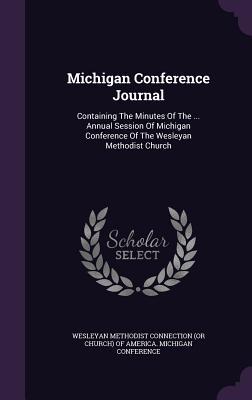 Michigan Conference Journal: Containing The Minutes Of The ... Annual Session Of Michigan Conference Of The Wesleyan Methodist Church