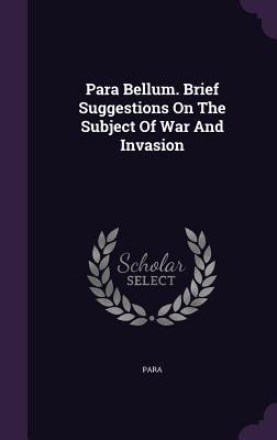 Para Bellum. Brief Suggestions On The Subject Of War And Invasion