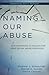 Naming Our Abuse by Andrew J. Schmutzer