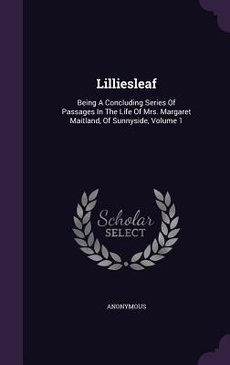 Lilliesleaf: Being A Concluding Series Of Passages In The Life Of Mrs. Margaret Maitland, Of Sunnyside, Volume 1