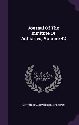 Journal Of The Institute Of Actuaries, Volume 42