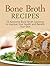 Bone Broth Recipes: 25 Awesome Bone Broth Solutions to Improve Your Health and Benefit Your Skin (bone broth recipe, bone broth, bone broth diet)