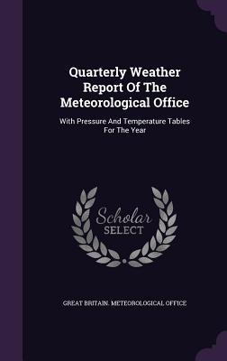 Quarterly Weather Report Of The Meteorological Office: With Pressure And Temperature Tables For The Year