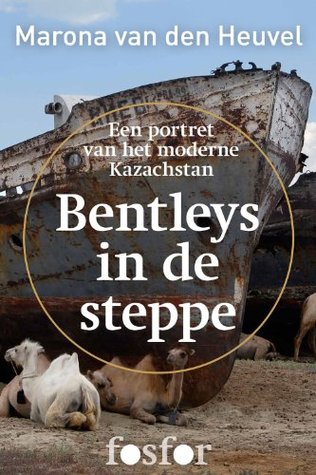 Bentleys in de steppe: Een portret van het moderne Kazachstan (Dutch Edition)
