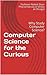 Computer Science for the Curious High School & College Students: Why Study Computer Science? (What Can You Do With This Major? The Undecided Student’s Guide to Choosing the Perfect Career)