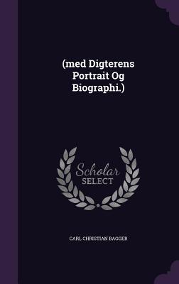 (med Digterens Portrait Og Biographi.)