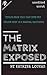 The Matrix Exposed: Unplug from ties that bind you, Unlock keys to a magical existence.