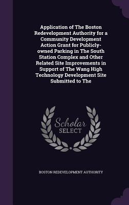 Application of The Boston Redevelopment Authority for a Community Development Action Grant for Publicly-owned Parking in The South Station Complex and ... Technology Development Site Submitted to The