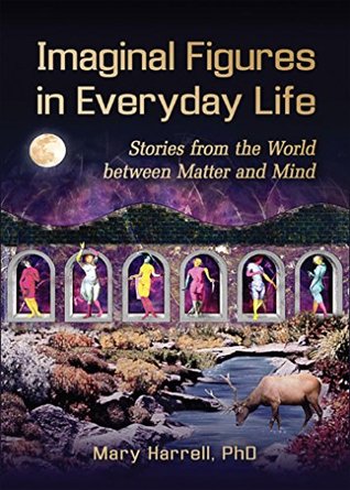 Imaginal Figures In Everyday Life: Stories from the World between Matter and Mind