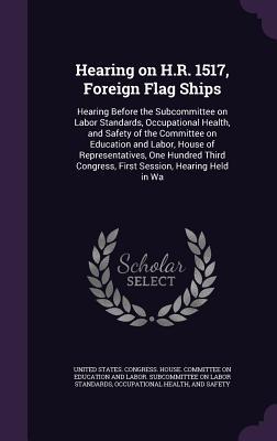 Hearing on H.R. 1517, Foreign Flag Ships: Hearing Before the Subcommittee on Labor Standards, Occupational Health, and Safety of the Committee on ... Congress, First Session, Hearing Held in Wa