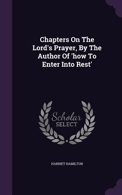 Chapters On The Lord's Prayer, By The Author Of 'how To Enter Into Rest'