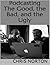 Podcasting: The Good, the Bad, and the Ugly