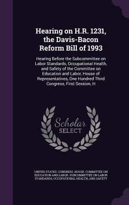 Hearing on H.R. 1231, the Davis-Bacon Reform Bill of 1993: Hearing Before the Subcommittee on Labor Standards, Occupational Health, and Safety of the ... One Hundred Third Congress, First Session, H