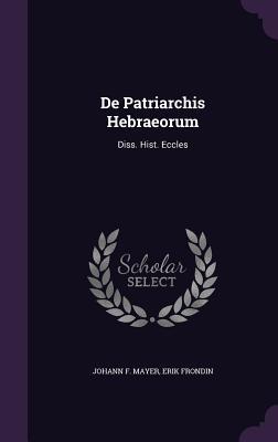 De Patriarchis Hebraeorum: Diss. Hist. Eccles