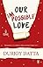 Our Impossible Love by Durjoy Datta Our Impossible Love by Durjoy Datta