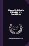 Biographical Sketch Of The Life Of ... Robert Fitton