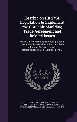 Hearing on HR 2754, Legislation to Implement the OECD Shipbuilding Trade Agreement and Related Issues: Hearing Before the Special Oversight Panel on ... of Representatives, One Hundred Fourth C