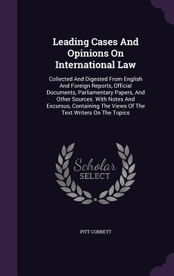 Leading Cases And Opinions On International Law: Collected And Digested From English And Foreign Reports, Official Documents, Parliamentary Papers, ... The Views Of The Text Writers On The Topics