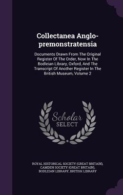 Collectanea Anglo-premonstratensia: Documents Drawn From The Original Register Of The Order, Now In The Bodleian Library, Oxford, And The Transcript Of Another Register In The British Museum, Volume 2
