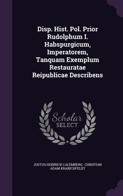 Disp. Hist. Pol. Prior Rudolphum I. Habspurgicum, Imperatorem, Tanquam Exemplum Restauratae Reipublicae Describens