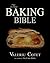 The Baking Bible: Cakes, Cupcakes , Cookies, Pies and Pastries. Over 300 Recipes (Baking Cookbooks, Baking Recipes, Baking Books, Baking Bible, Baking Basics, Desserts, Cakes, Chocolate, Cookies)