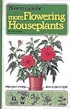 How to Care for More Flowering Houseplants (How to Care for Your Houseplants)