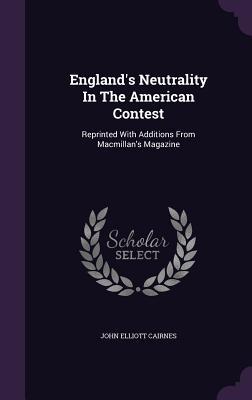 England's Neutrality In The American Contest: Reprinted With Additions From Macmillan's Magazine