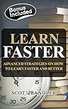 Learn Faster: Advanced Strategies On How To Learn Faster And Better (Accelerated Learning - Brain Training - Memory Improvement - Learning Techniques - Study Skills)